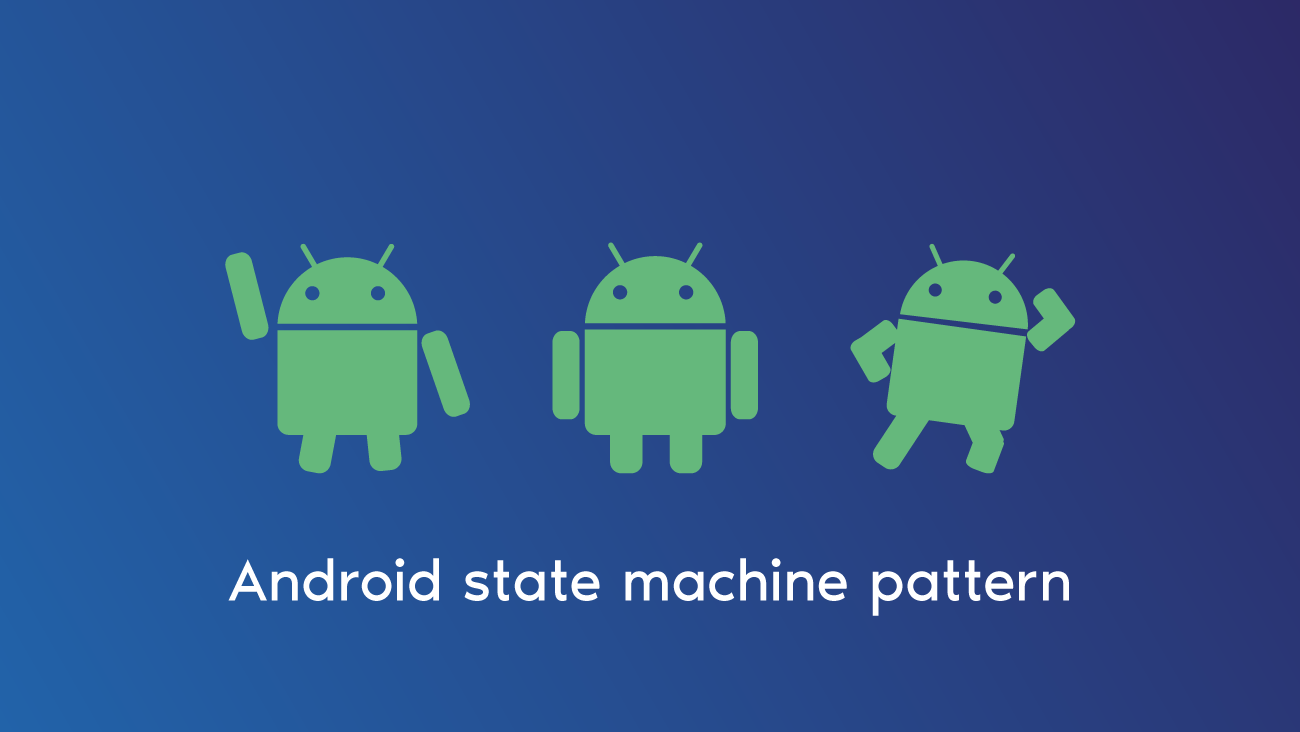 Android State Machine Pattern: Implementing State Machine Design Pattern in the Android Applications