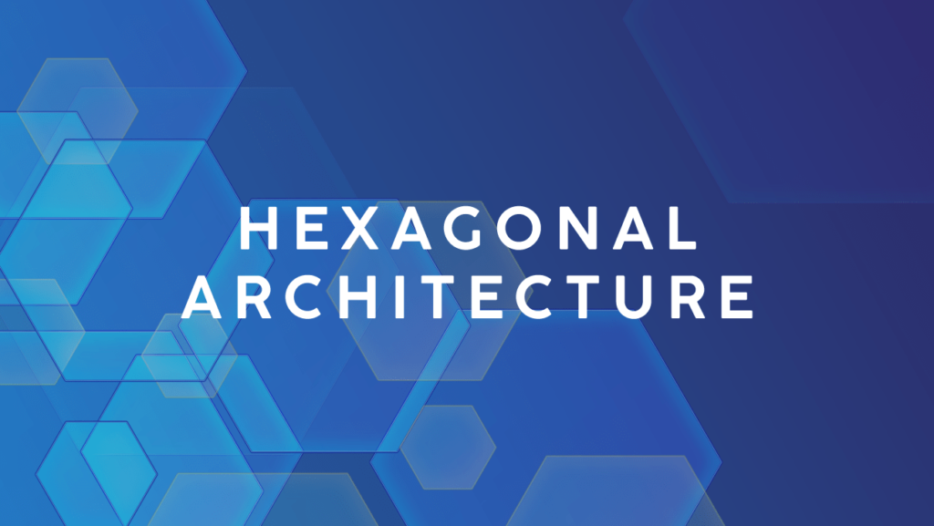 Hexagonal Architecture or Ports and Adapters Architecture